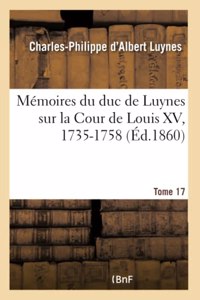 Mémoires Du Duc de Luynes Sur La Cour de Louis XV, 1735-1758. Tome 17