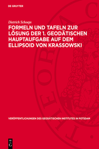 Formeln Und Tafeln Zur Lösung Der 1. Geodätischen Hauptaufgabe Auf Dem Ellipsoid Von Krassowski