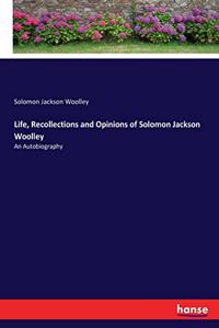 Life, Recollections and Opinions of Solomon Jackson Woolley