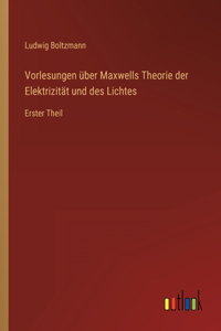 Vorlesungen über Maxwells Theorie der Elektrizität und des Lichtes