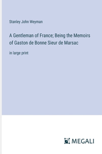 Gentleman of France; Being the Memoirs of Gaston de Bonne Sieur de Marsac