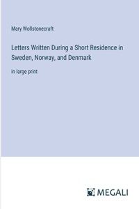 Letters Written During a Short Residence in Sweden, Norway, and Denmark