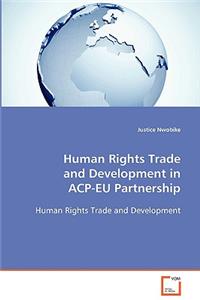 Human Rights Trade and Development in ACP-EU Partnership: Human Rights Trade and Development