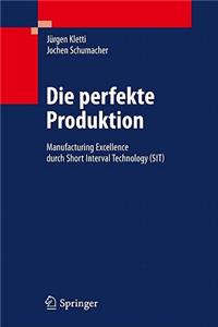 Die Perfekte Produktion: Manufacturing Excellence Durch Short Interval Technology (Sit)
