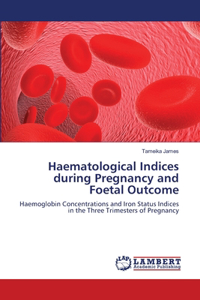 Haematological Indices during Pregnancy and Foetal Outcome