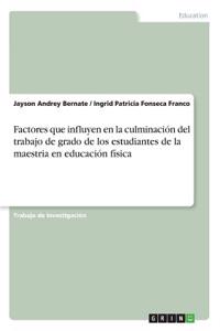 Factores que influyen en la culminación del trabajo de grado de los estudiantes de la maestria en educación física