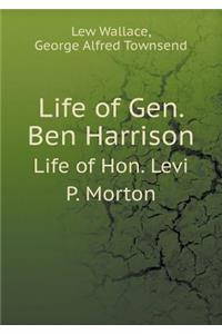 Life of Gen. Ben Harrison Life of Hon. Levi P. Morton