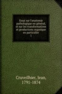 Essai sur l'anatomie pathologique en general, et sur les transformations et productions organique en particulier