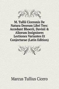 M. Tullii Ciceronis De Natura Deorum Libri Tres: Accedunt Bhoerii, Davisii & Aliorum Insigniores Lectiones Variantes Et Conjecturae (Latin Edition)