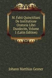 M. Fabii Quinctiliani De Institutione Oratoria Libri Duodecim, Volume 1 (Latin Edition)