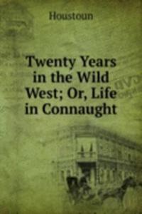 Twenty Years in the Wild West; Or, Life in Connaught