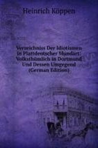 Verzeichniss Der Idiotismen in Plattdeutscher Mundart: Volksthumlich in Dortmund Und Dessen Umgegend (German Edition)