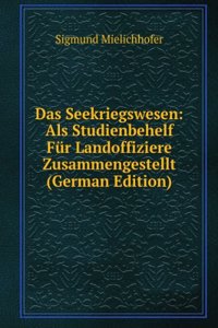 Das Seekriegswesen: Als Studienbehelf Fur Landoffiziere Zusammengestellt (German Edition)