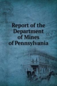 Report of the Department of Mines of Pennsylvania