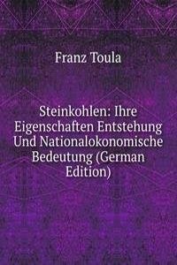 Steinkohlen: Ihre Eigenschaften Entstehung Und Nationalokonomische Bedeutung (German Edition)