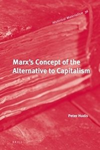 Marx's Concept of the Alternative to Capitalism (Historical Materialism Series)