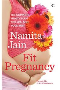 Fit Pregnancy: The Complete Health Plan for You and Your Baby