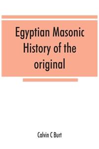 Egyptian masonic history of the original and unabridged ancient and Ninety-six (96 ⁰) Degree Rite of Memphis for the instruction and government of the craft