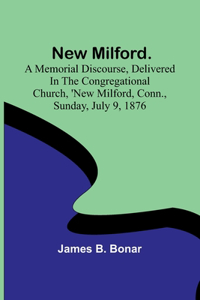 New Milford. A memorial discourse, delivered in the Congregational church, New Milford, Conn., Sunday, July 9, 1876