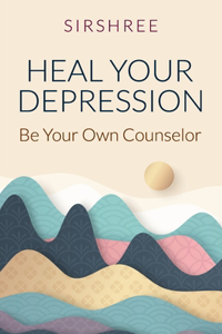 HEAL YOUR DEPRESSION - Be Your Own Counselor