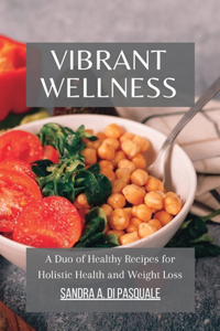 Vibrant Wellness - A Duo of Healthy Recipes for Holistic Health and Weight Loss