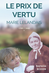LE PRIX DE VERTU - Marie LELANDAIS - 1789 / 1840 - auteure Guylaine BISSON