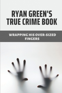 Ryan Green's True Crime Book