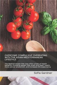 Overcome Compulsive Overeating with the Asian-Mediterranean Lifestyle