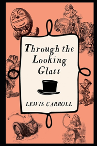 Through the Looking Glass By Lewis Carroll An Annotated New Version