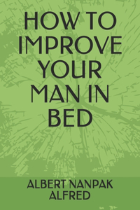 How to Improve Your Man in Bed