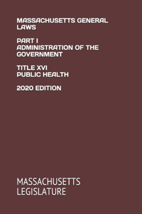 Massachusetts General Laws Part I Administration of the Government Title XVI Public Health 2020 Edition