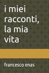 I miei racconti, la mia vita