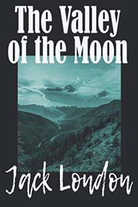 THE VALLEY OF THE MOON by JACK LONDON