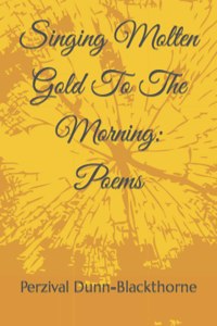 Singing Molten Gold To The Morning: Poems