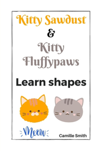 Kitty Sawdust and Kitty Fluffypaws. Learn shapes.