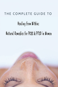 Complete Guide to Healing from Within: Natural Remedies for PCOS & PTSD in Women