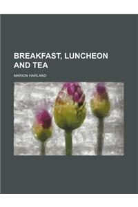 Breakfast, Luncheon and Tea