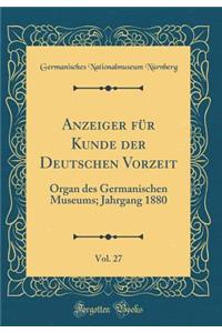 Anzeiger Fï¿½r Kunde Der Deutschen Vorzeit, Vol. 27: Organ Des Germanischen Museums; Jahrgang 1880 (Classic Reprint)