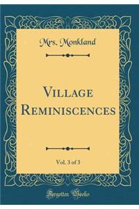 Village Reminiscences, Vol. 3 of 3 (Classic Reprint)
