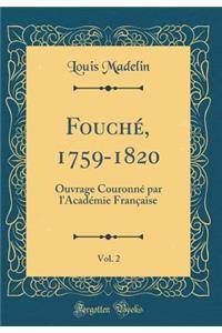 Fouchï¿½, 1759-1820, Vol. 2: Ouvrage Couronnï¿½ Par l'Acadï¿½mie Franï¿½aise (Classic Reprint)