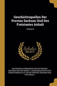 Geschichtsquellen Der Provinz Sachsen Und Des Freistaates Anhalt; Volume 5