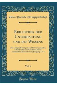 Bibliothek der Unterhaltung und des Wissens, Vol. 6: Mit Originalbeiträgen der Hervorragendsten Schriftsteller und Gelehrten Sowie Zahlreichen Illustrationen; Jahrgang 1914 (Classic Reprint)