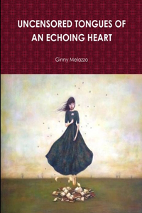UNCENSORED TONGUES OF AN ECHOING HEART