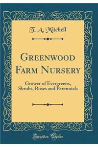 Greenwood Farm Nursery: Grower of Evergreens, Shrubs, Roses and Perennials (Classic Reprint)