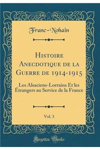 Histoire Anecdotique de la Guerre de 1914-1915, Vol. 3: Les Alsaciens-Lorrains Et Les Ã?trangers Au Service de la France (Classic Reprint)