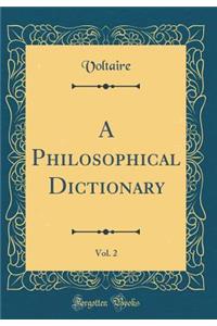 A Philosophical Dictionary, Vol. 2 (Classic Reprint)