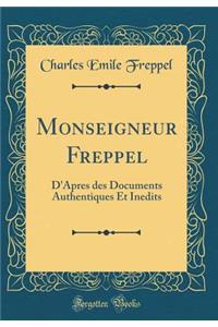 Monseigneur Freppel: D'Apres des Documents Authentiques Et Inedits (Classic Reprint)