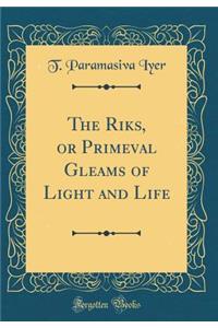 The Riks, or Primeval Gleams of Light and Life (Classic Reprint)