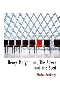 Henry Morgan; Or, the Sower and the Seed