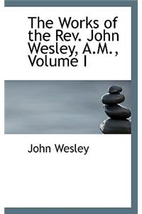 The Works of the REV. John Wesley, A.M., Volume I